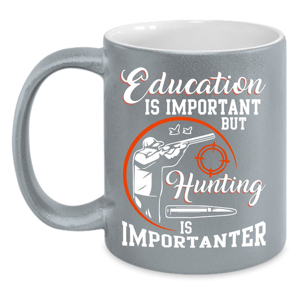 Education Is Important Coffee Mug, Hunting Is Importanter Coffee Cup