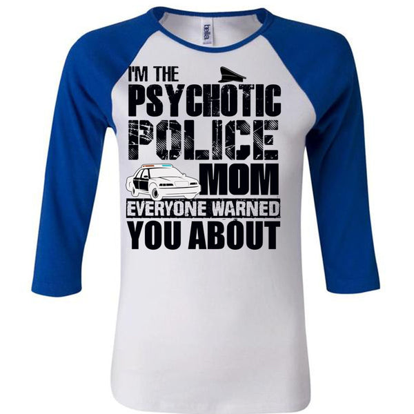 I'm The Psychotic Police Mom T Shirt, I Love Police T Shirt, Awesome T-Shirts
