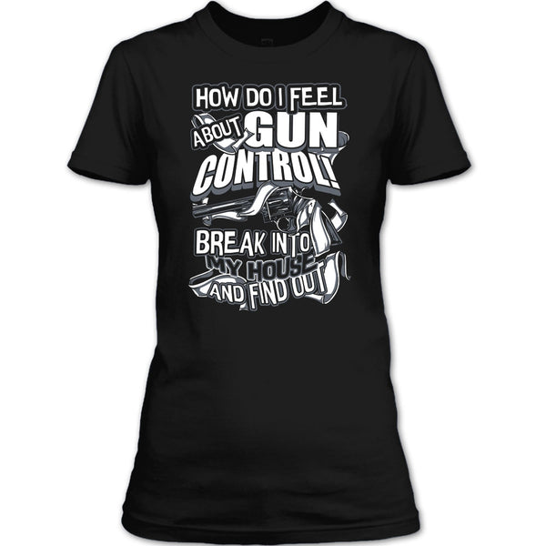 How Do I Feel About Gun Control T Shirt, Break Into My House T Shirt