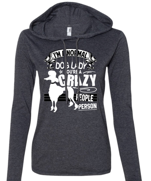 I'm A Normal Dog Lady T Shirt, You're A Crazy People Person T Shirt (Anvil Ladies Ringspun Hooded)