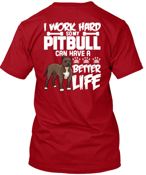 I Work Hard So My Pit Bull T Shirt, Better Life T Shirt