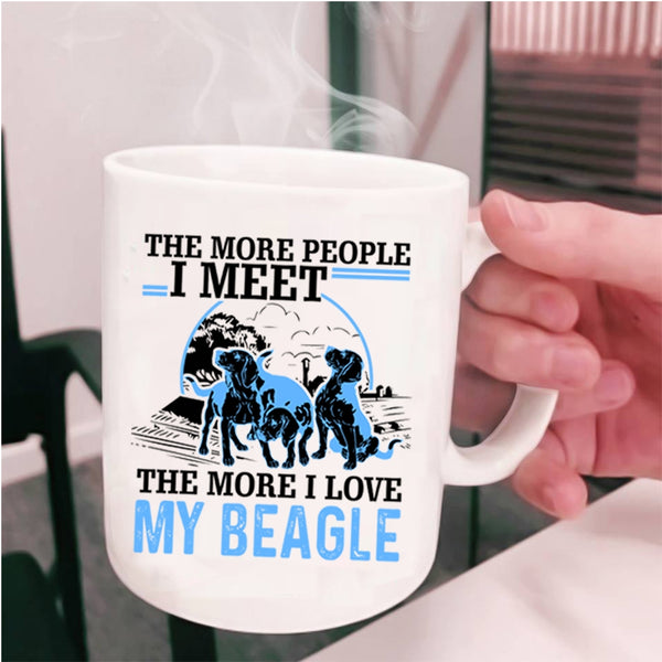 The More I Love My Beagle Coffee Mug, The More People I Meet Cup