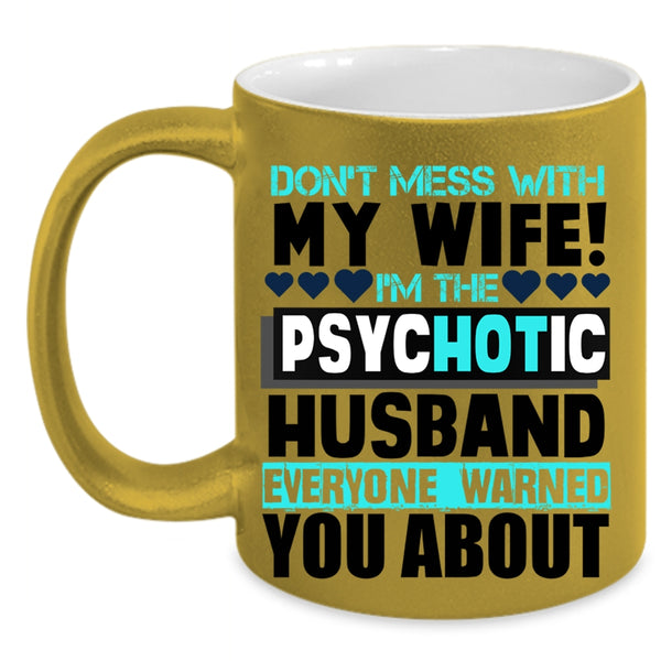 I'm The Psychotic Husband Coffee Mug, Don’t Mess With My Wife Accent Mug
