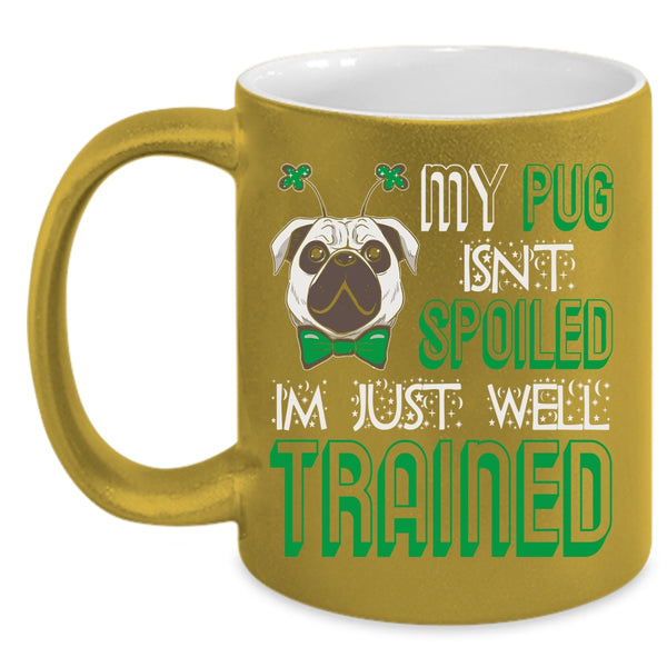 My Dog Isn't Spoiled Coffee Mug, I'm Just Well Trained Coffee Cup