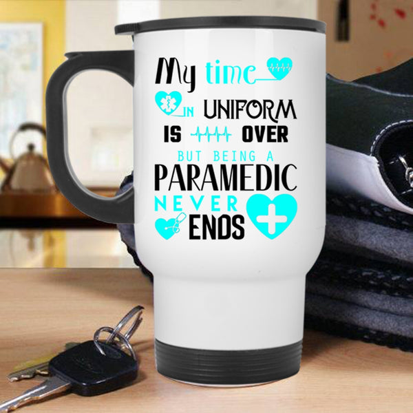 Being A Paramedic Never Ends Travel Mug, My Time In Uniform Is Over Mug