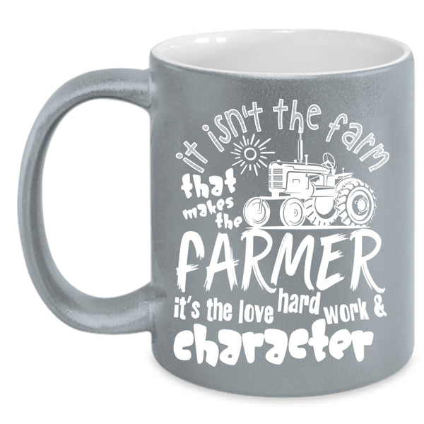 It Isn't The Fram That Makes The Farmer Coffee Mug, It's The Love Hard Work Coffee Cup