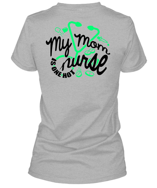 My Mom Nurse Is One Hot T Shirt, I Love Nursing T Shirt
