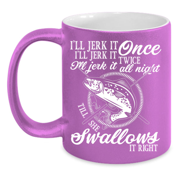 I'll Jerk It Once I'll Jerk It Twice Coffee Mug, Fishing Coffee Cup