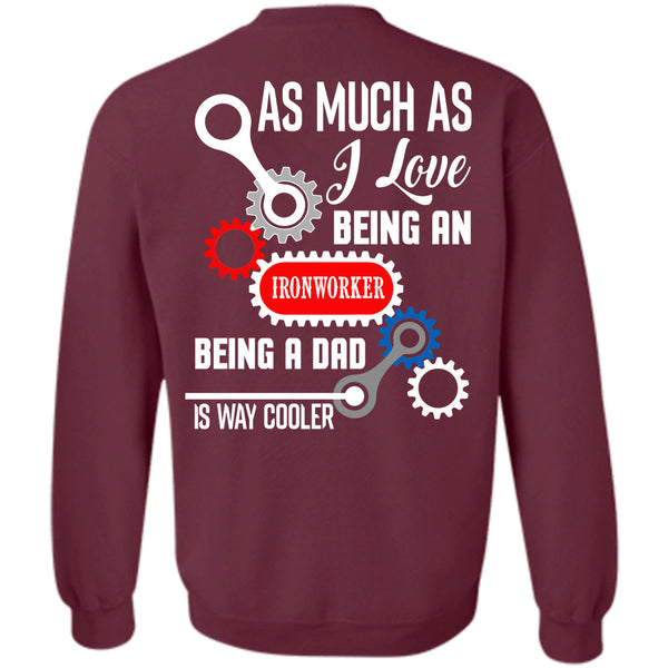 Being A Dad Is Way Cooler T Shirt, Being A Ironworker Sweatshirt