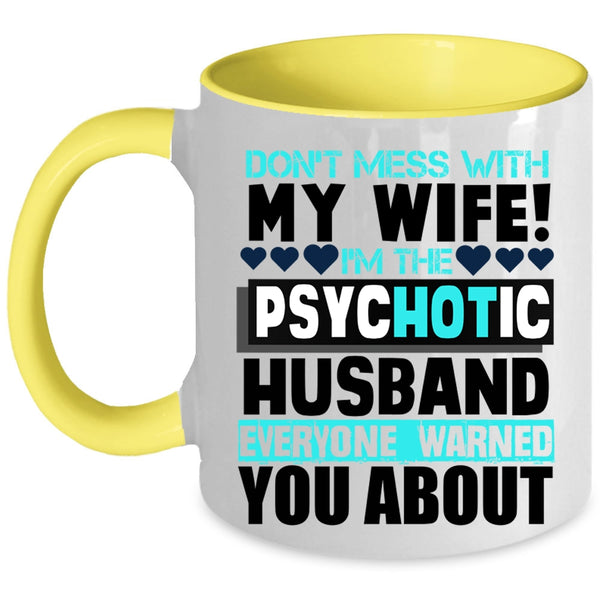 I'm The Psychotic Husband Coffee Mug, Don’t Mess With My Wife Accent Mug