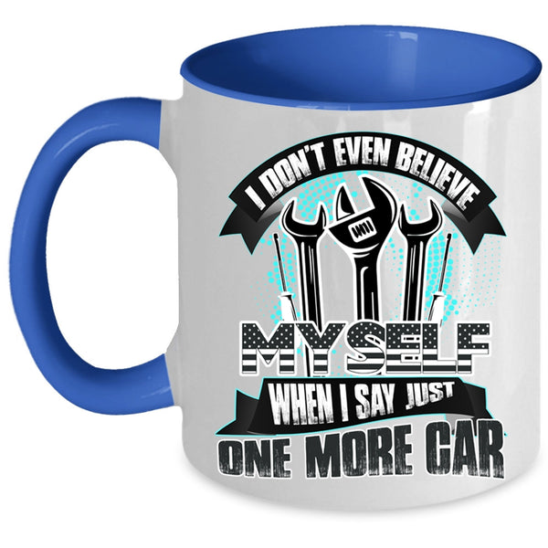 When I Say Just One More Car Coffee Mug, I Don't Even Believe My Self Accent Mug