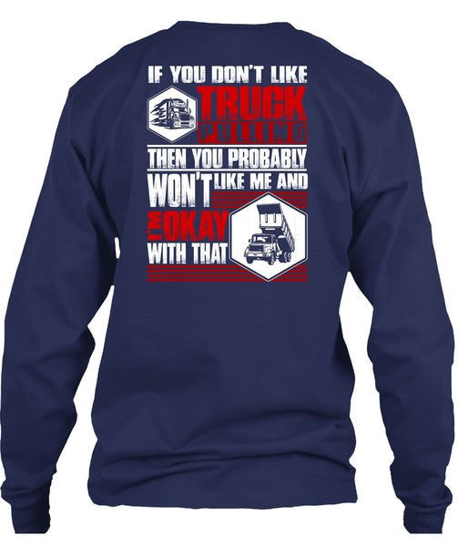 You Don't Like Truck Pulling T Shirt, Being A Trucker T Shirt
