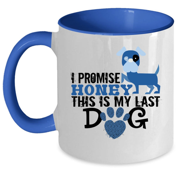 I Promise Honey This Is My Last Dog Mug, Love Dog Cup
