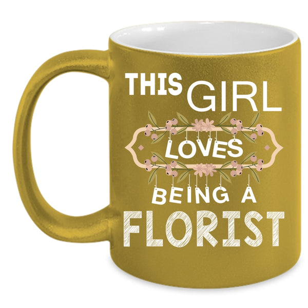 This Girl Loves Being A Florist Coffee Mug, I Love Being A Florist Coffee Cup