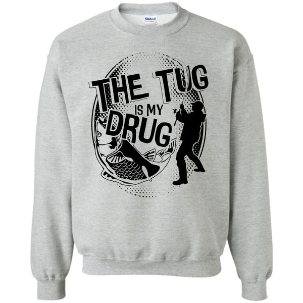 Coolest Fishing T Shirt, The Tug Is My Drug Sweatshirt