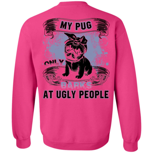 I Love Pug T Shirt, My Pug Only Barks At Ugly People Sweatshirt