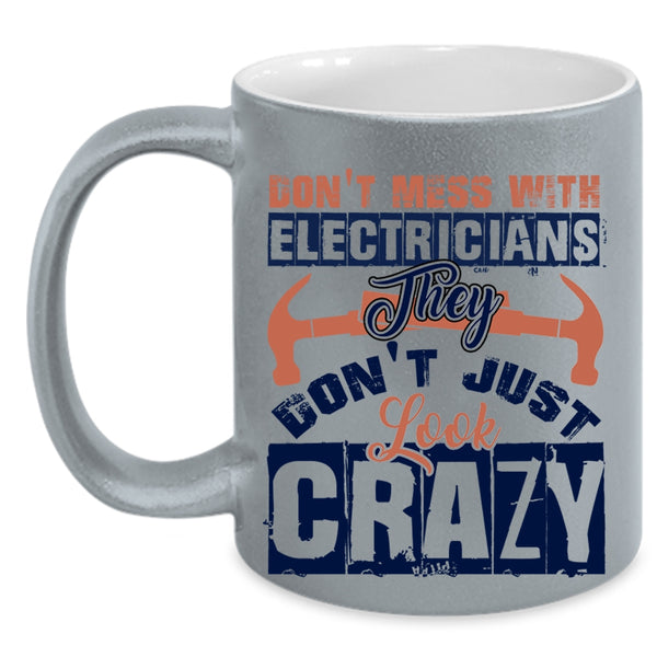 They Don't Just Look Crazy Coffee Mug, Don't Mess With Electricians Accent Mug