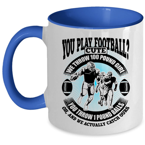 We Throw 100 Pound Girl Coffee Mug, You Play Football Accent Mug