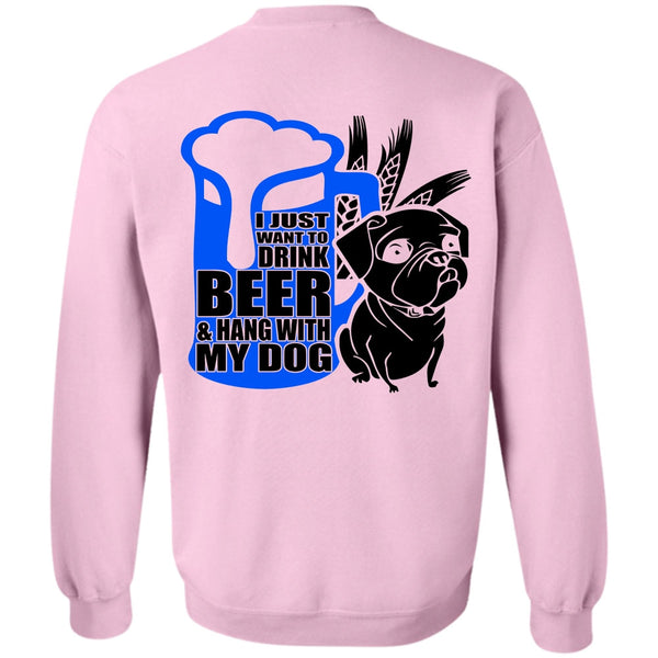 I Love Dog T Shirt, I Just Want To Drink Beer Sweatshirt