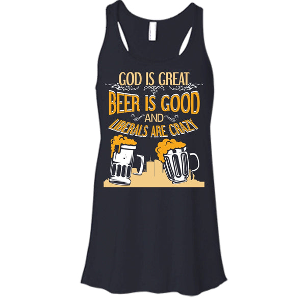 God Is Great T Shirt, Beer Is Good Liberals Are Crazy Tank Top