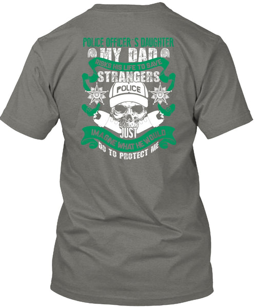 Police Officer's Daughter T Shirt, My Dad Risks His Life To Save T Shirt