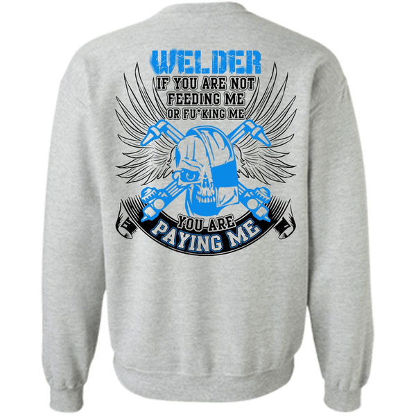 I Love Welding T Shirt, You Are Paying Me Sweatshirt
