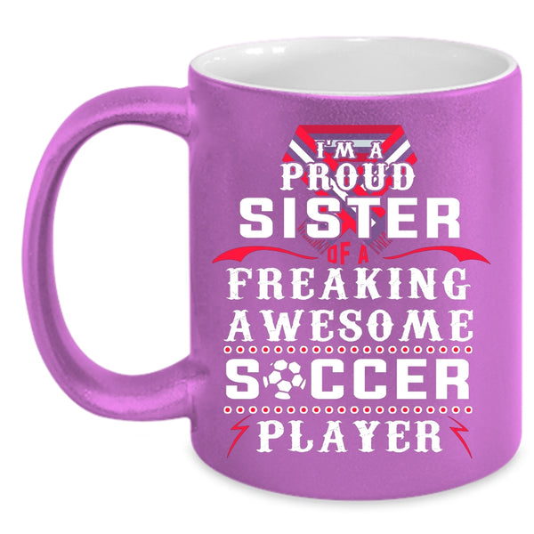 I'm A Proud Sister Of A Soccer Player Coffee Mug, Awesome Sister Coffee Cup