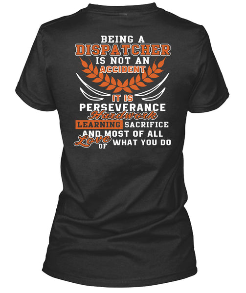 Being A Dispatcher Is Not An Accident T Shirt, It Is Perseverance Hard Work T Shirt