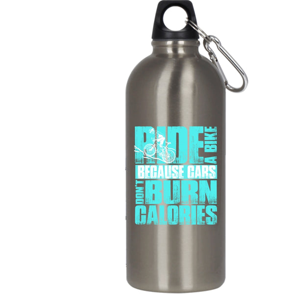 Ride A Bike 20 oz Stainless Steel Bottle,Because Cars Don't Burn Calories Outdoor Sports Water Bottle