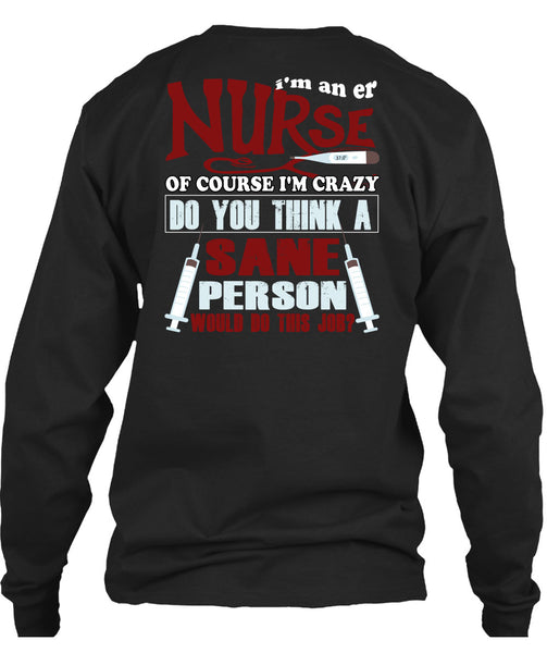 I'm An ER Nurse T Shirt, I'm Crazy Do You Think A Sane T Shirt