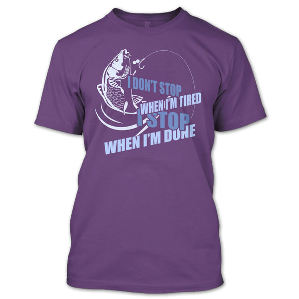 I Don't Stop When I'm Tried T Shirt, I Stop When I'm Done T Shirt