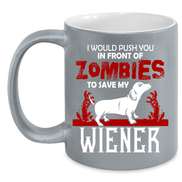 I Would Push You In Front Of Zombies Coffee Mug, My Wiener Coffee Cup