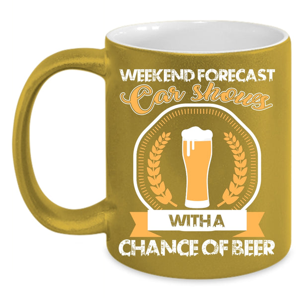 Weekend Forecast Car Shows Coffee Mug, Chance Of Beer Coffee Cup