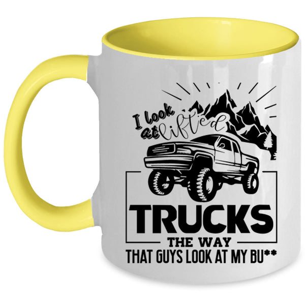 Cool Trucker Coffee Mug, I Look At Lifted Trucks Accent Mug