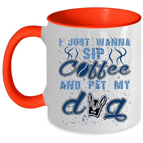 My Dog Coffee Mug, I Just Wanna Sip Coffee And Pet Accent Mug