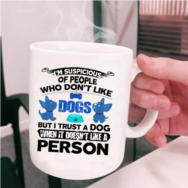 Funny Gift For Dog Lovers Coffee Mug, I Trust A Dog Cup
