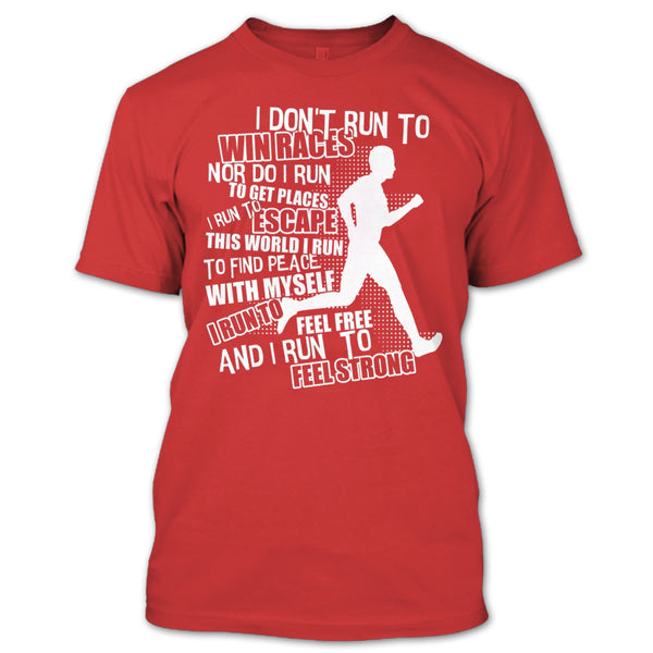 I Don't Run To Win Races T Shirt, I Run To Feel Strong T Shirt