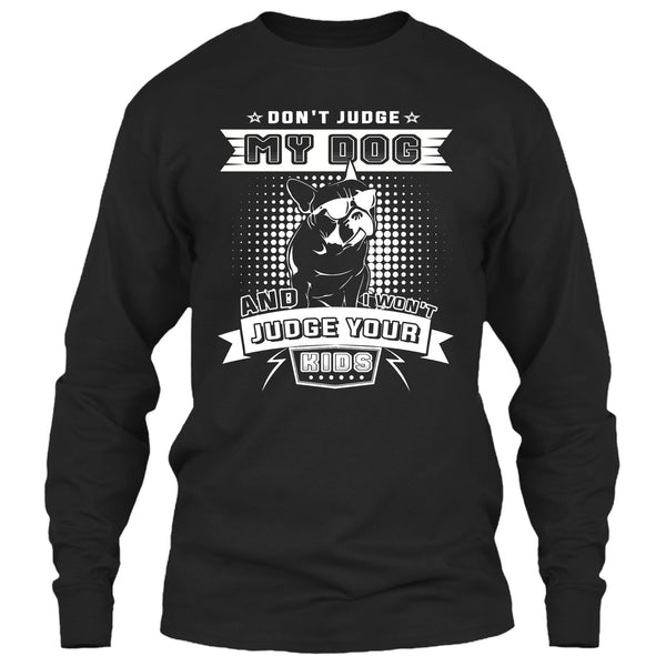 Don't Judge My Dog T Shirt, And I Won't Judge Ypur Kids T Shirt