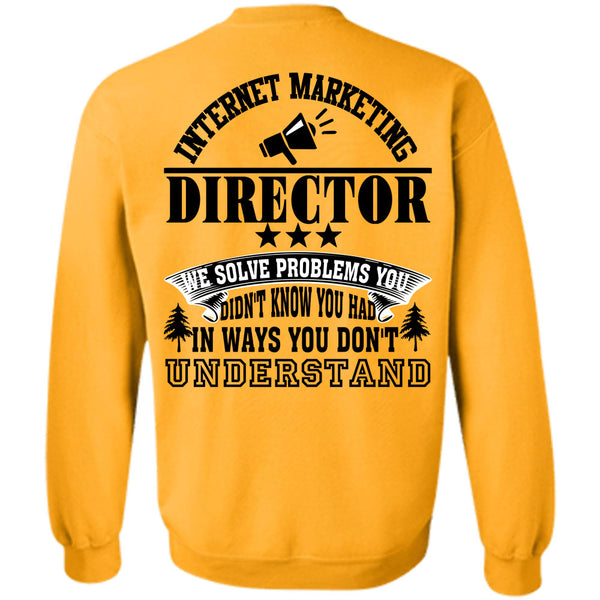 Being A Director T Shirt, Internet Marketing Director We Solve Problems Sweatshirt