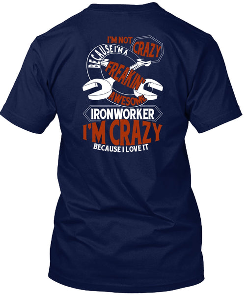 Freaking Awesome Ironworker T Shirt, I'm Crazy T Shirt