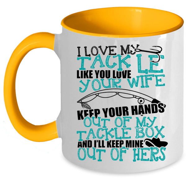 Funny Fishing Coffee Mug, I Love My Tackle Like You Love Your Wife Accent Mug