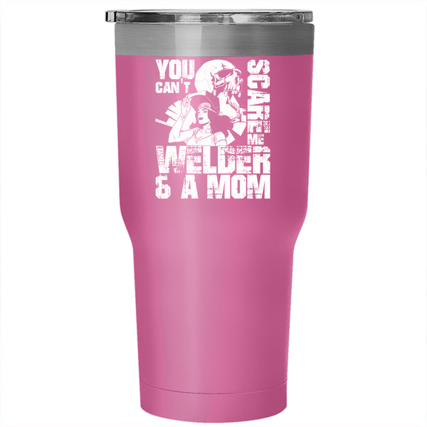 You Can't Scare Me Tumbler 30 oz Stainless Steel, I Am A Welder And A Mom Travel Mug