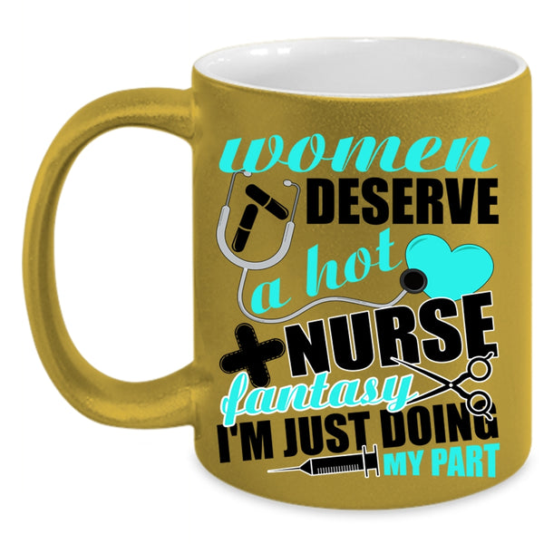 Cute Nurses Coffee Mug, Women Deserve A Hot Nurse Fantasy Accent Mug