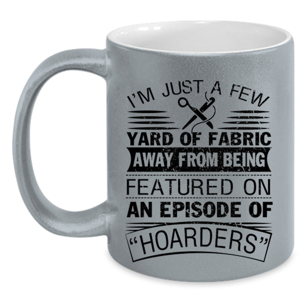 Awesome Sewing Coffee Mug, I'm Just A Few Yard Of Fabric Accent Mug