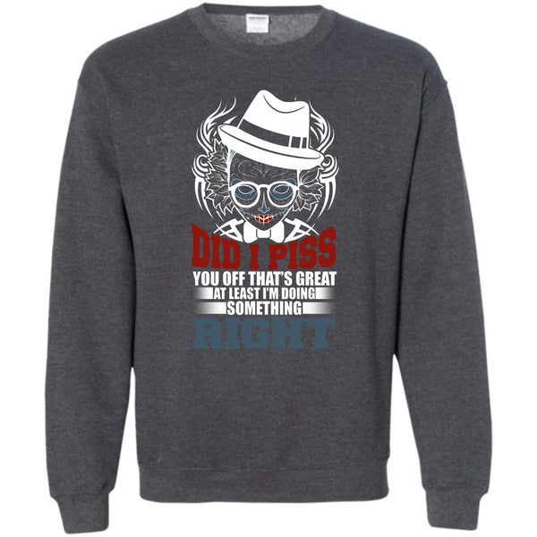 I'm Doing Something Right T Shirt, You Off That's Great Sweatshirt