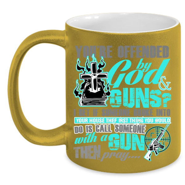 Funny Gunner Coffee Mug, You're Ofended By God And Guns Accent Mug