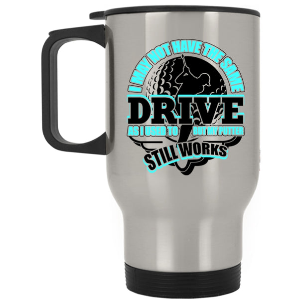 My Putter Still Works Travel Mug, I May Not Have The Same Drive Mug