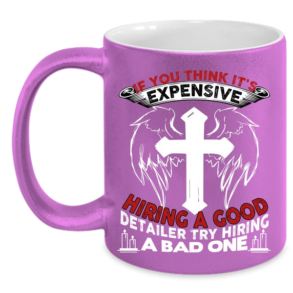 It's Expensive Hiring A Good Detailer Coffee Mug, Good Detailer Coffee Cup
