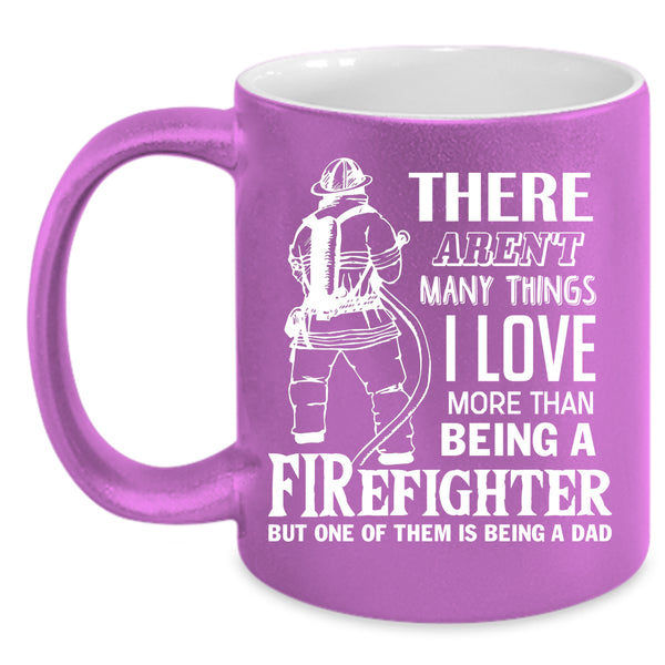 I Love Being A Firefighter Coffee Mug, Being A Dad Coffee Cup