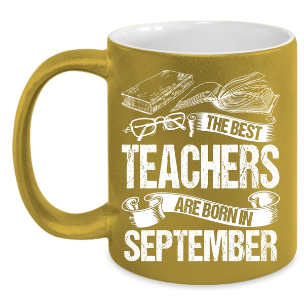 The Bes Teachers Are Born In September Coffee Mug, Cute Teachers Coffee Cup